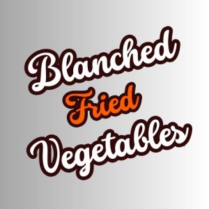Blanched & Fried Vegetables